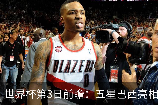 世界杯第3日前瞻：五星巴西亮相 亚足联球队面临“欧洲大考”
